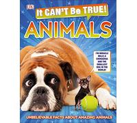 It Can't Be True! Animals!: Unbelievable Facts About Amazing Animals