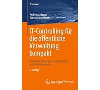 IT-Controlling für die öffentliche Verwaltung kompakt: Methoden, Werkzeuge und Beispiele für die Verwaltungspraxis (IT kompakt)