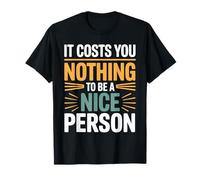 It Costs You Nothing To Be A Nice Person Amabilidad Camiseta
