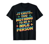 It Costs You Nothing To Be A Nice Person Amabilidad - Camiseta