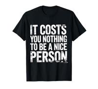 It Costs You Nothing To Be A Nice Person Amabilidad |- Camiseta
