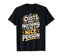 It Costs You Nothing To Be A Nice Person Amabilidad - Camiseta