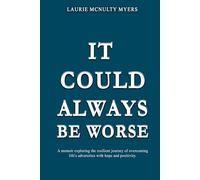 It Could Always Be Worse: A Memoir of The Resilient Journey of Overcoming Life’s Adversities With Hope and Positivity