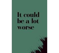It Could Be A Lot Worse: Green Notebook /Journal: 6"x9", 100 Lined Pages