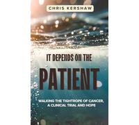 It Depends On The Patient: Walking the tightrope of cancer, a clinical trial and hope