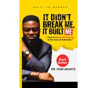 It Didn’t Break Me. It Built Me.: How to Keep Showing Up in the Face of Adversity