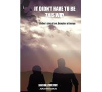 It Didn't Have to Be This Way: Part One: A father's story of love and deception
