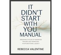 It Didn't Start With You Manual: Breaking Cycles of Inherited Trauma and Rewriting Your Emotional Legacy