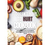 It Doesn’t Have to Hurt Cookbook: A Practical Guide to Delicious, Anti-Inflammatory, Brain-Gut Recipes Inspired by Dr. Sanjay Gupta to live Pain-Free