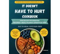 It Doesn’t Have to Hurt Cookbook: Delicious Recipes to Reduce Inflammation, Heal Naturally, and Live Pain-Free