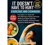 IT DOESN’T HAVE TO HURT EXERCISES AND COOKBOOK: A Complete 2-in-1 Guide with Anti-Inflammatory Recipes and Gentle Workouts to Relieve Joint Pain, and Boost Energy-Inspired by Sanjay Gupta M.D