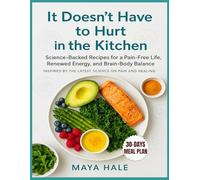 It Doesn’t Have to Hurt in the Kitchen: Science-Backed Recipes for a Pain-Free Life, Renewed Energy, and Brain-Body Balance Inspired by the Latest Science on Pain and Healing.