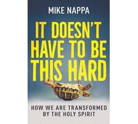 It Doesn't Have to Be This Hard: How We Are Transformed by the Holy Spirit