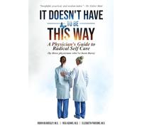 It Doesn't Have To Be This Way: A Physician's Guide To Radical Self Care (by three physicians who've been there)