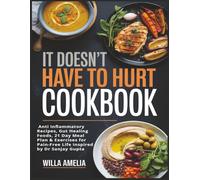 It Doesn't Have to Hurt Cookbook: Anti Inflammatory Recipes, Gut Healing Foods, 21 Day Meal Plan & Exercises for Pain-Free Life Inspired by Dr Sanjay Gupta