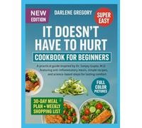 IT DOESN'T HAVE TO HURT COOKBOOK FOR BEGINNERS: A practical guide inspired by Dr. Sanjay Gupta, M.D.featuring anti-inflammatory meals, simple recipes, and science-based steps for lasting comfort