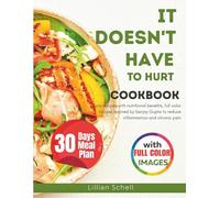 IT DOESN'T HAVE TO HURT COOKBOOK: Tasty Recipes with Nutritional Benefits, Full Color Images Inspired by Sanjay Gupta to Reduce Inflammation and Chronic Pain