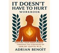 It Doesn't Have To Hurt Workbook: Igniting your inner power through the strategies of Sanjay Gaupta M.D