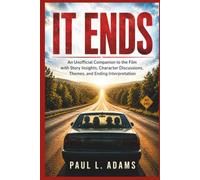 IT ENDS: An Unofficial Companion to the Film with Story Insights, Character Discussions, Themes, and Ending Interpretation