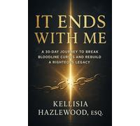 It Ends With Me: A 30-Day Journey to Break Bloodline Curses and Rebuild a Righteous Legacy