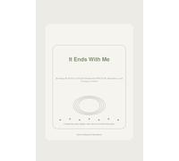 It Ends With Me: Breaking the Pattern of Family Dysfunction With Faith, Boundaries, and Courage in Christ