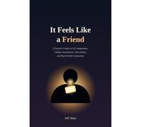 It Feels Like a Friend: A Parent’s Guide to AI Companions, Chatbot Attachment, Teen Safety, and Real-World Connection