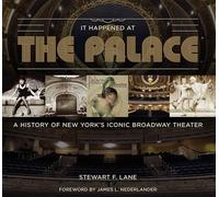 It Happened at the Palace: The History of New York's Iconic Broadway Theater