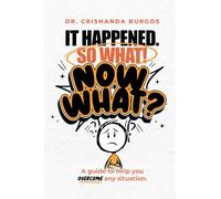 It Happened. So What! Now What?: A Guide to help you OVERCOME Situation