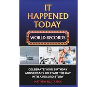 IT HAPPENED TODAY WORLD RECORDS: A DAILY DIARY OF GREAT ACHIEVEMENTS