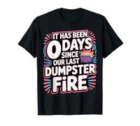 It Has Been 0 Days Since Our Last Dumpster Fire - Camiseta