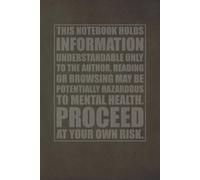 It Holds Information Understandable Only to the Author - Funny Notebook: Warning: May Be Hazardous to Mental Health