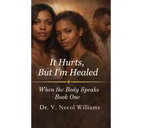 It Hurts, But I’m Healed: Book One: When the Body Speaks