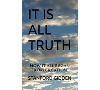 IT IS ALL TRUTH: HOW IT ALL BEGAN FROM CREATION
