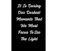 It Is During Our Darkest Moments That We Must Focus To See The Light: Positive Affirmation Motivational Notebook