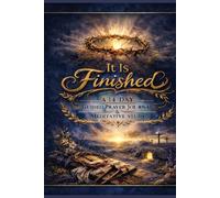 It Is Finished: A 14-Day Guided Prayer Journal on the Seven Last Words of Jesus: A Lenten Devotional for Women & Men; Meditations on the Cross for Holy Week and Easter