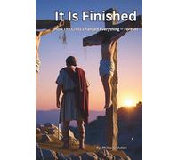 It Is Finished: How The Cross Changed Everything--- Forever