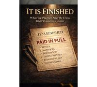 IT IS FINISHED: What We Practice After the Cross Didn’t Come from Christ