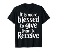It Is More Blessed To Give Than To Receive - Camiseta
