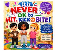 It is Never Ok To Hit, Kick or Bite: A story About Big Feelings m Smart Choices and Kind Heart
