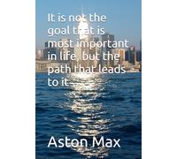 It is not the goal that is most important in life, but the path that leads to it