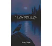 IT IS OKAY NOT TO BE OKAY: Poems About Love, Loss, and Learning to Begin Again