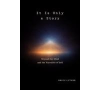 It is only a Story: Beyond the mind and Narrative of Self (Elements of Creation Series)