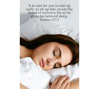 It is vain for you to rise up early, to sit up late, to eat the bread of sorrows; for so he gives his beloved sleep. Psalms 127:2 - Daily Journal