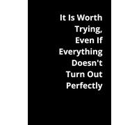 It Is Worth Trying, Even If Everything Doesn't Turn Out Perfectly: Positive Affirmation, Motivational and Inspirational Notebook