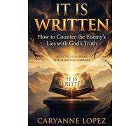 It Is Written: How to Counter the Enemy's Lies with God's Truth: A TACTICAL MANUAL FOR SPIRITUAL WARFARE
