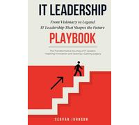 IT Leadership: From Visionary to Legend: IT Leadership That Shapes the Future