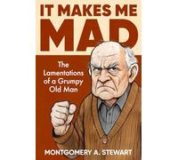 IT MAKES ME MAD: The Lamentations of a Grumpy Old Man - COLOR ED.