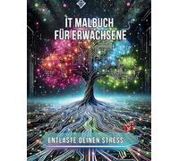 IT-Malbuch für Erwachsene: Digitale Welten, Cyber-Ästhetik und achtsame Kunsttherapie. Entlaste deinen Stress, entspanne dich und werde kreativ. ... dich mit Inspiration.: Entlaste deinen Stress