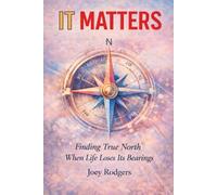 IT Matters: Finding True North When Life Loses Its Bearings