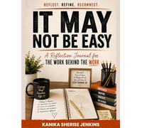 IT MAY NOT BE EASY: A REFLECTION JOURNAL FOR THE WORK BEHIND THE WORK